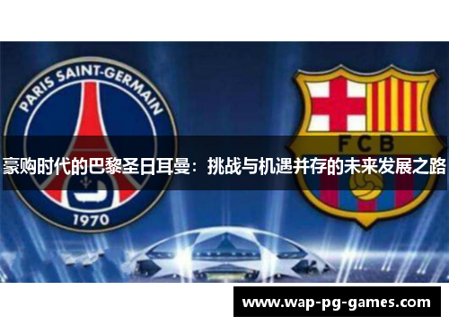 豪购时代的巴黎圣日耳曼：挑战与机遇并存的未来发展之路