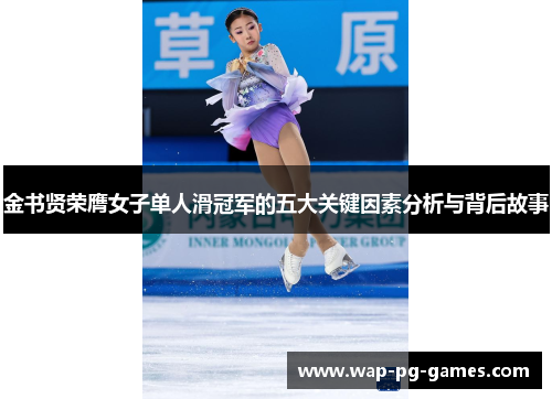 金书贤荣膺女子单人滑冠军的五大关键因素分析与背后故事