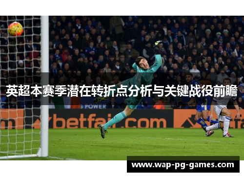 英超本赛季潜在转折点分析与关键战役前瞻