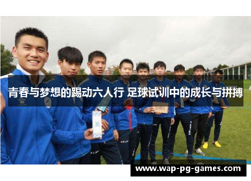 青春与梦想的踢动六人行 足球试训中的成长与拼搏